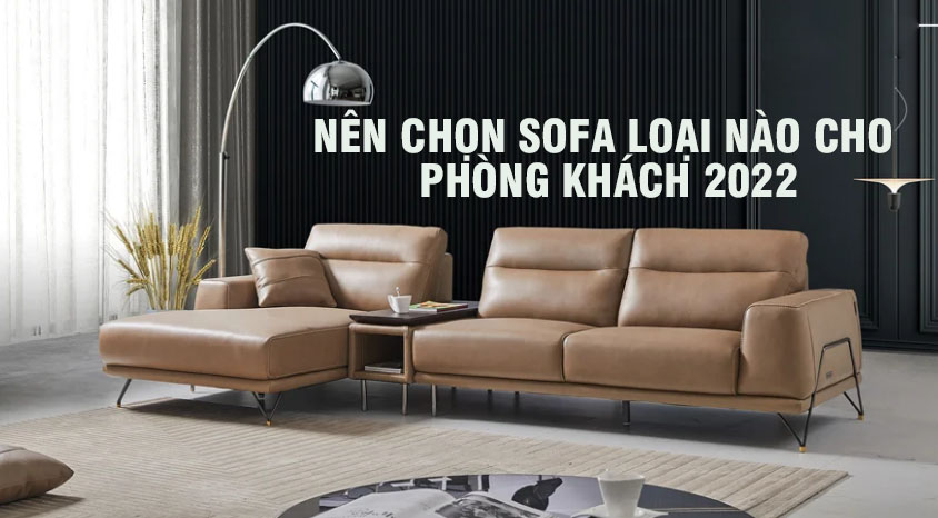 Nên chọn sofa loại nào cho phòng khách 2022
